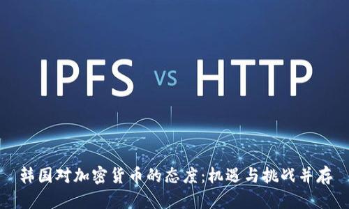 韩国对加密货币的态度：机遇与挑战并存