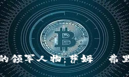 加密货币市场的领军人物：萨姆·弗里德与他的故事