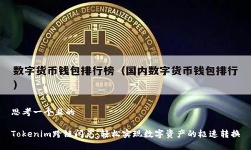 思考一个且的

Tokenim跨链闪兑：轻松实现数字资产的极速转换